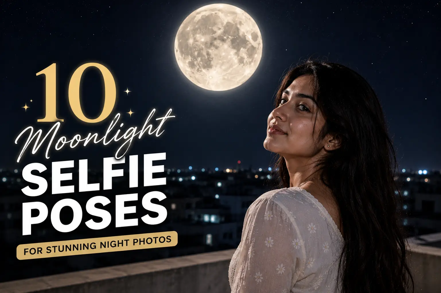 10 Moonlight Selfie Poses for Stunning Night Photos (With Easy Pose Ideas)